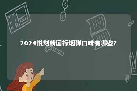 2024悦刻新国标烟弹口味有哪些？ 